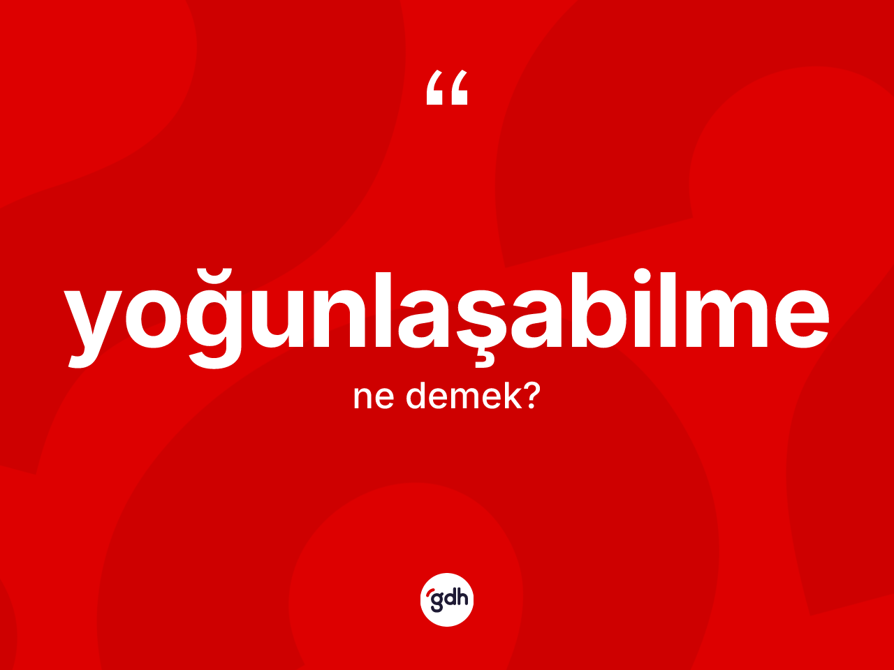 Yoğunlaşabilme kelimesinin sözlükteki tanımı nedir? Yoğunlaşabilmenin halk arasındaki kullanımı nasıldır?