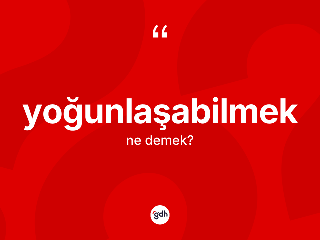 Yoğunlaşabilmek kelimesinin sözlükteki tanımı nedir? Yoğunlaşabilmeğin halk arasındaki kullanımı nasıldır?