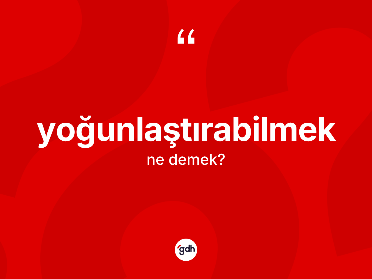 Yoğunlaştırabilmek nedir? Yoğunlaştırabilmeğin TDK'ya göre anlamı nedir?