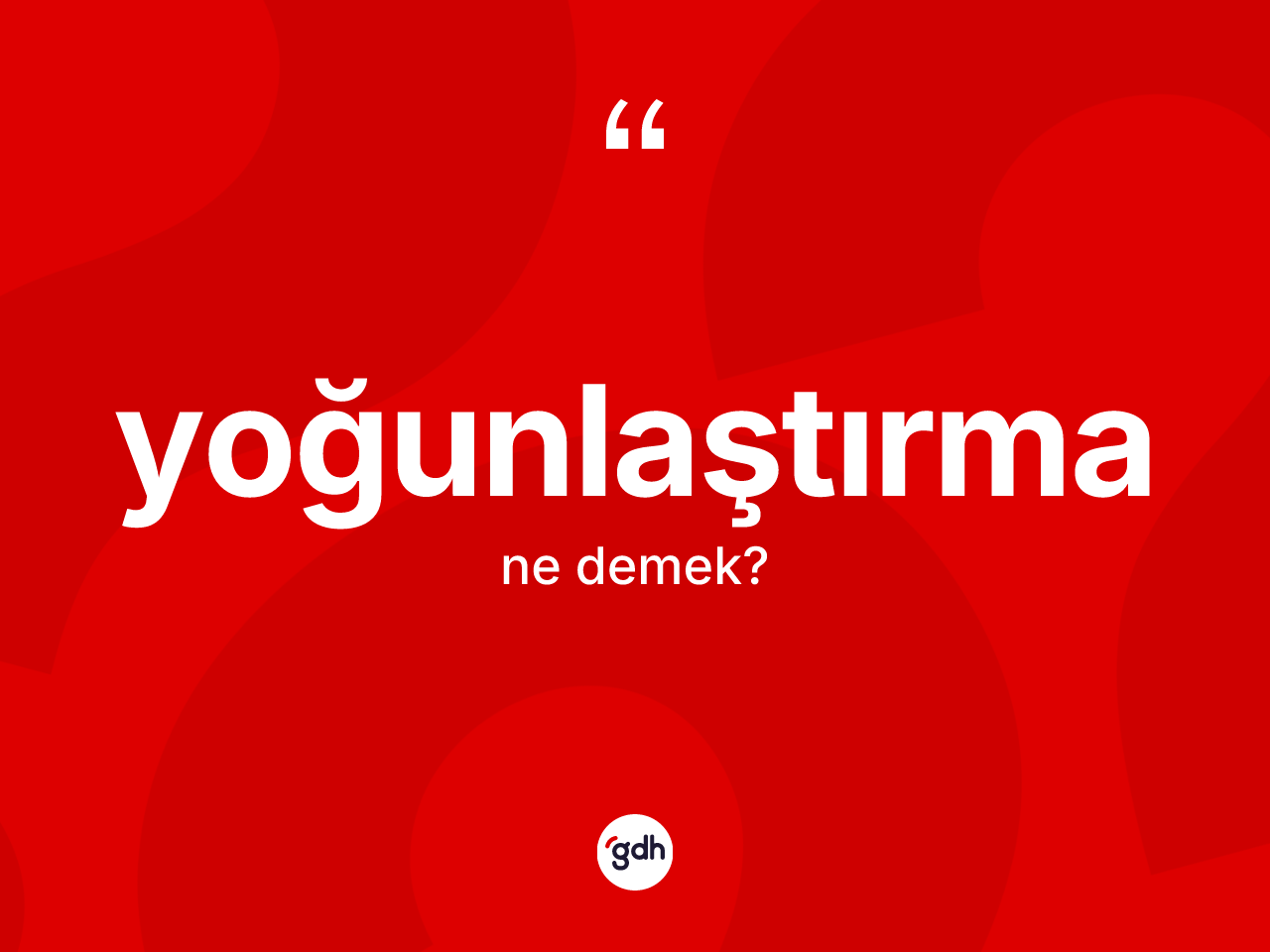 Yoğunlaştırma kelimesinin sözlükteki tanımı nedir? Yoğunlaştırmanın kısaca tanımı nedir?