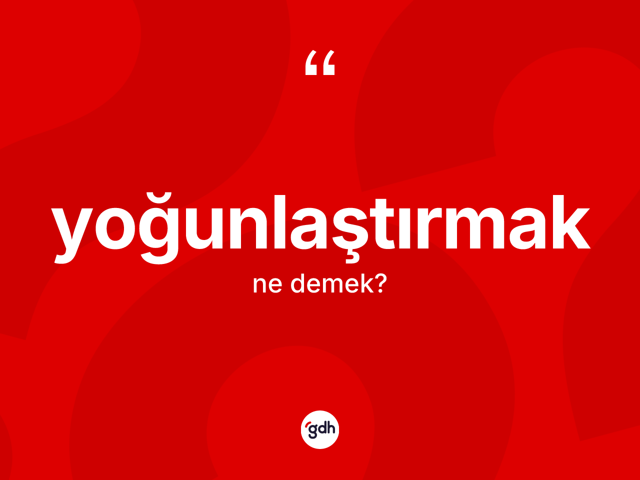Yoğunlaştırmak nedir? Yoğunlaştırmak kelimesinin özellikleri nelerdir?