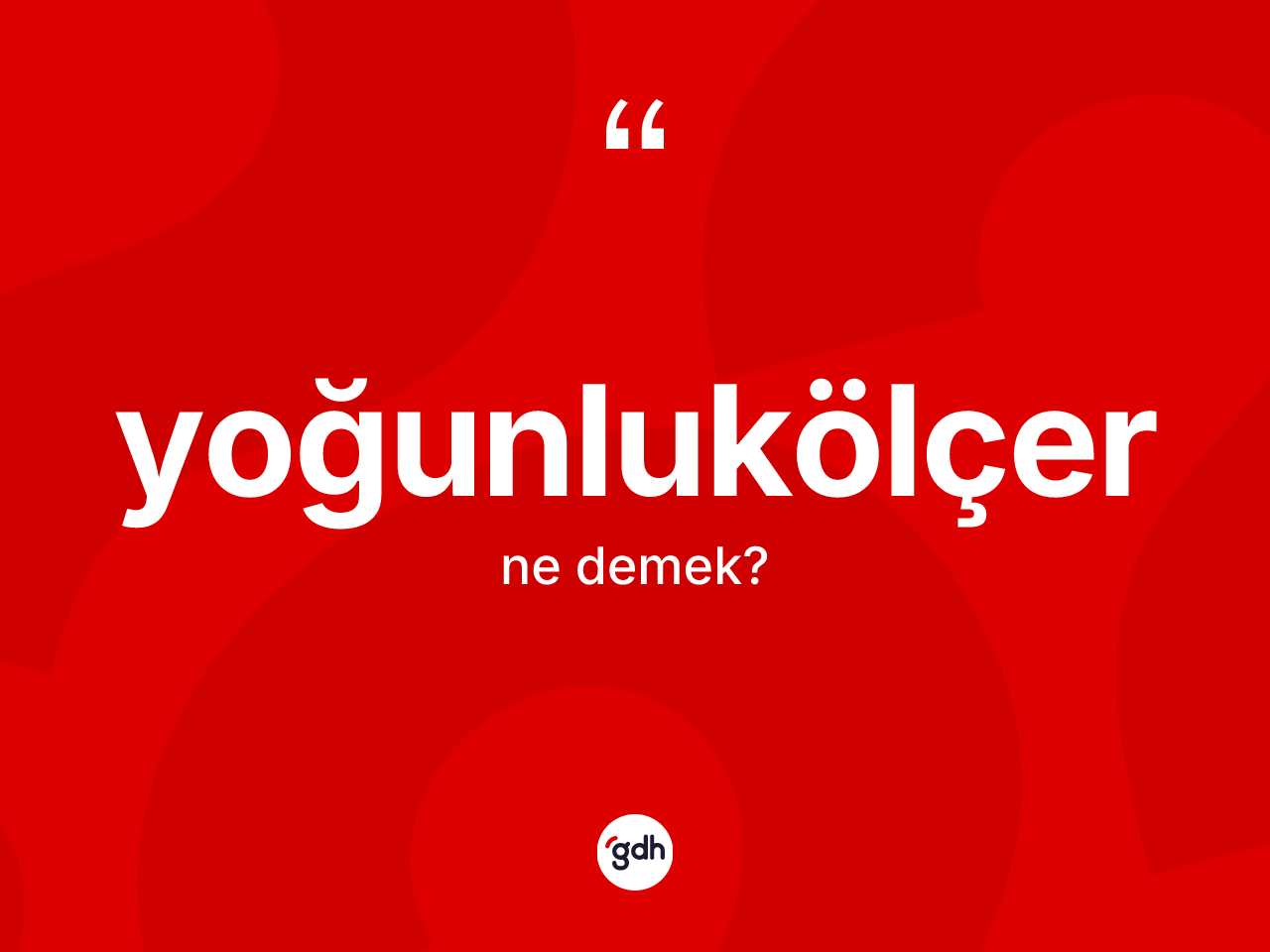 Yoğunlukölçer kelimesinin tanımı nedir? Yoğunlukölçerin TDK'ya göre anlamı nedir?