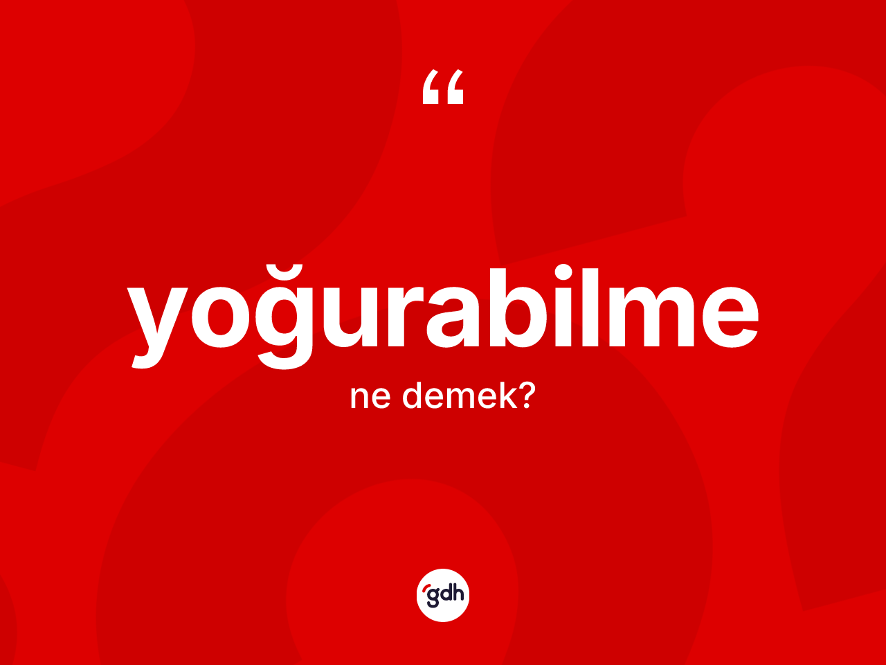 Yoğurabilme kelimesi ne anlama gelir? Yoğurabilme kelimesinin TDK'ya göre açıklaması nedir?