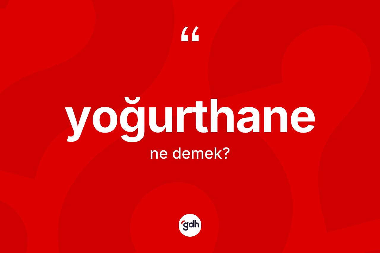 Yoğurthane kelimesinin tanımı nedir? Yoğurthanenin sözlükteki anlamı nedir?