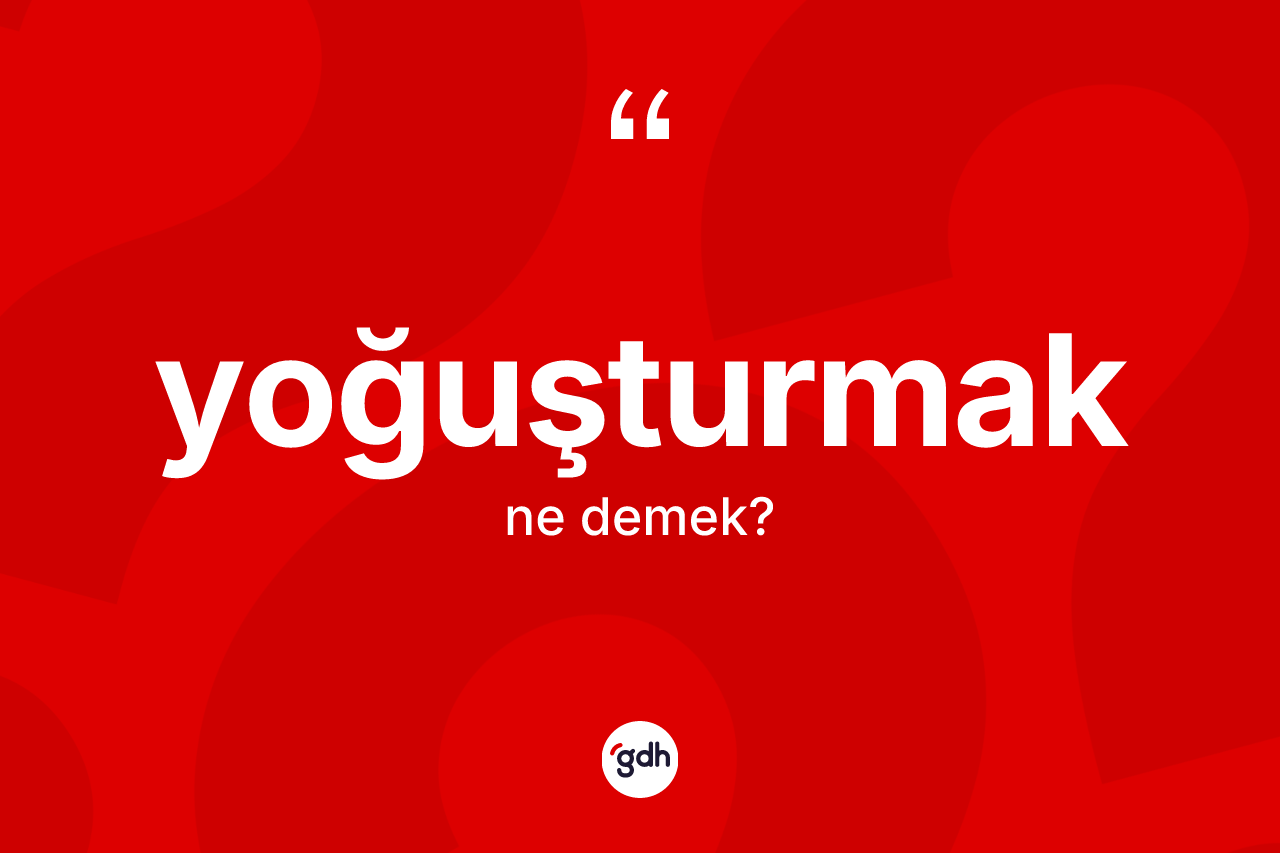 Yoğuşturmak ne anlama gelir?