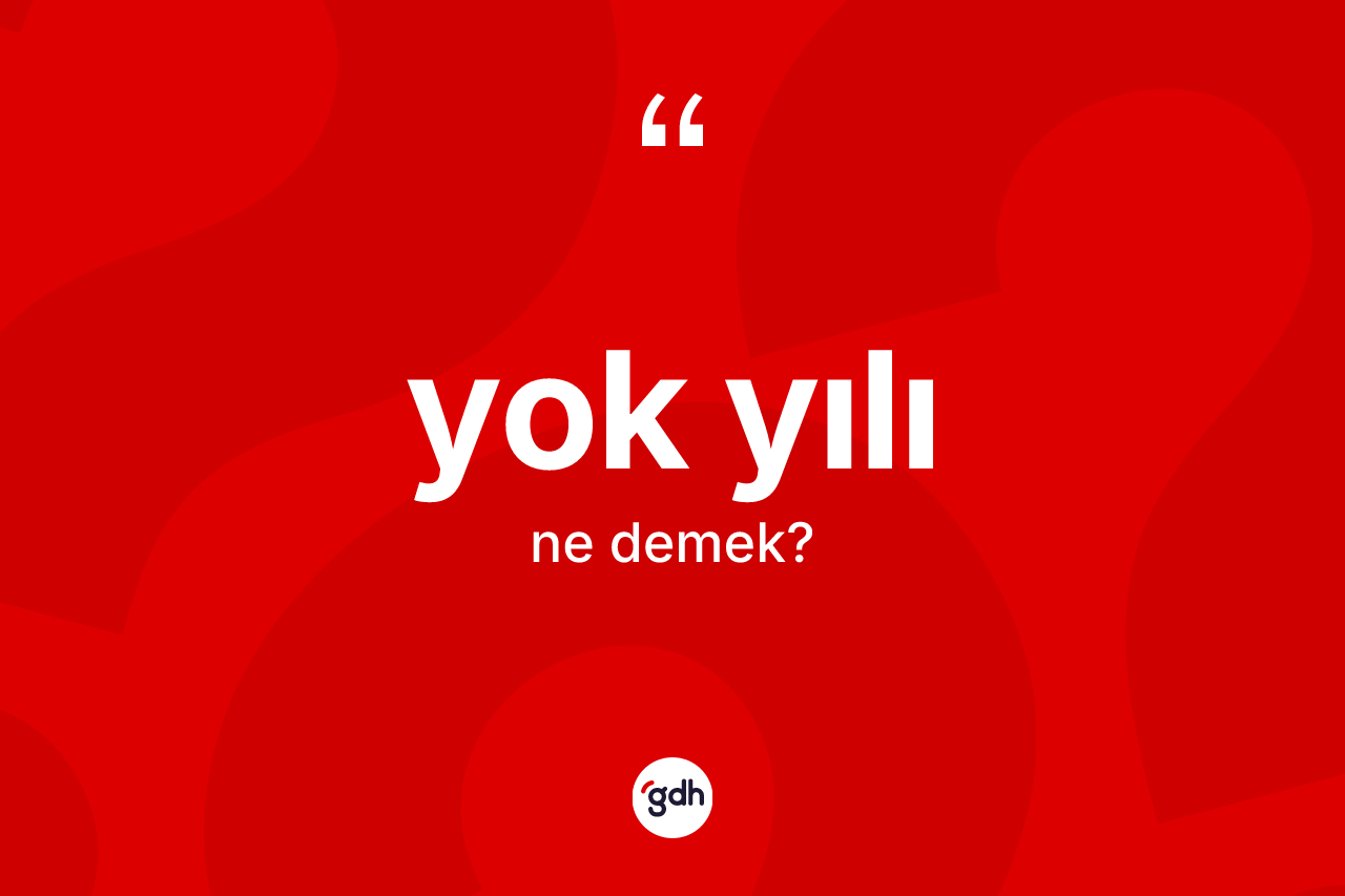 Yok yılı kelimesi ne anlama gelir? Yok yılının TDK'ya göre anlamı nedir?