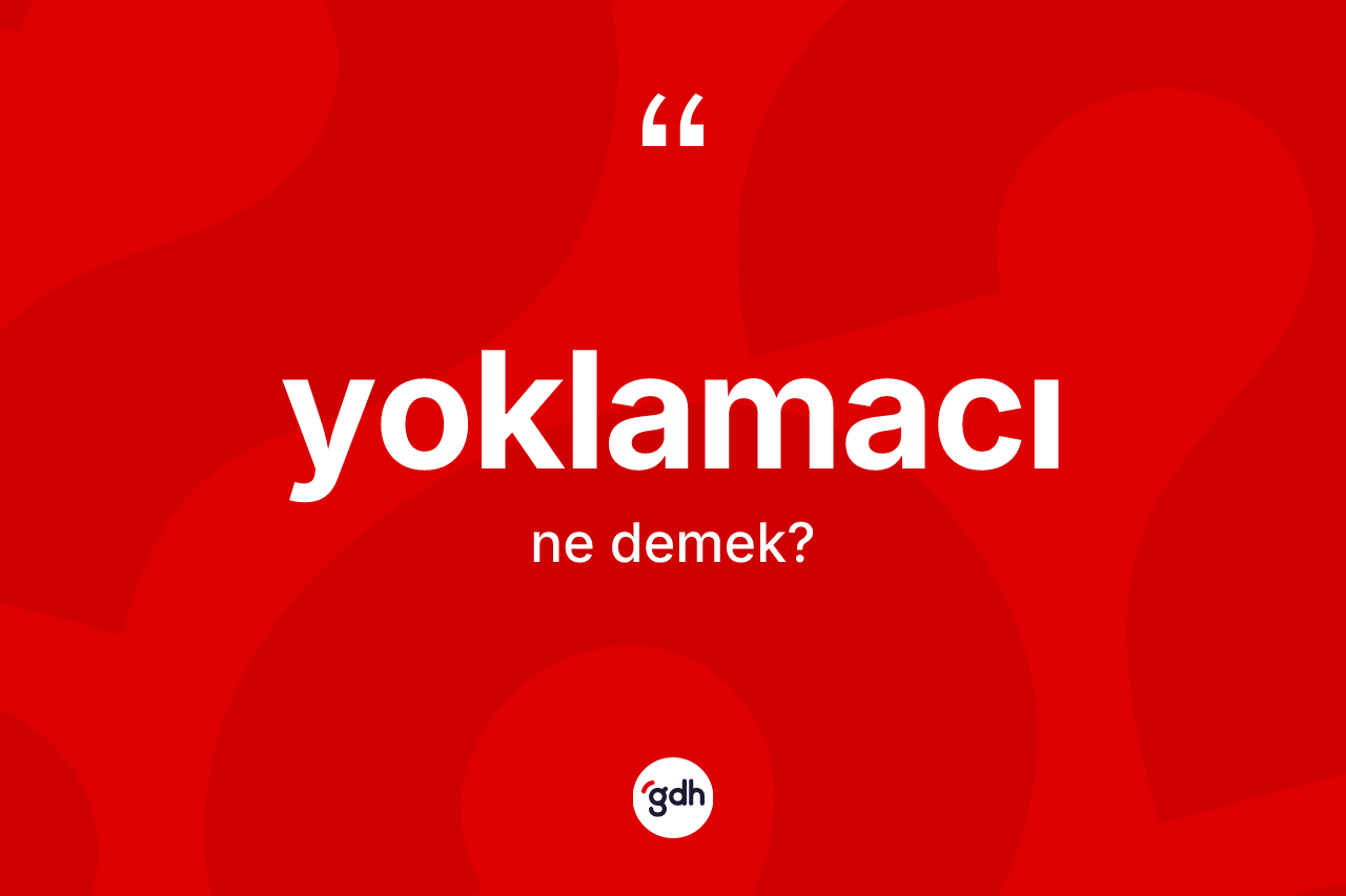 Yoklamacı kelimesinin tanımı nedir? Yoklamacının TDK'ya göre anlamı nedir?