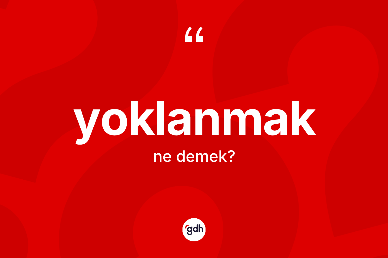 Yoklanmak kelimesinin anlamı nedir? Yoklanmak kelimesinin TDK anlamı nedir?
