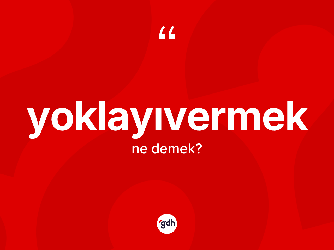Yoklayıvermek nedir? Yoklayıvermeğin TDK'ya göre anlamı nedir?
