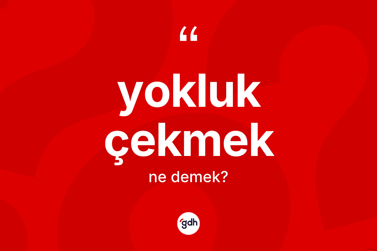 Yokluk çekmek ifadesi neyi anlatır?