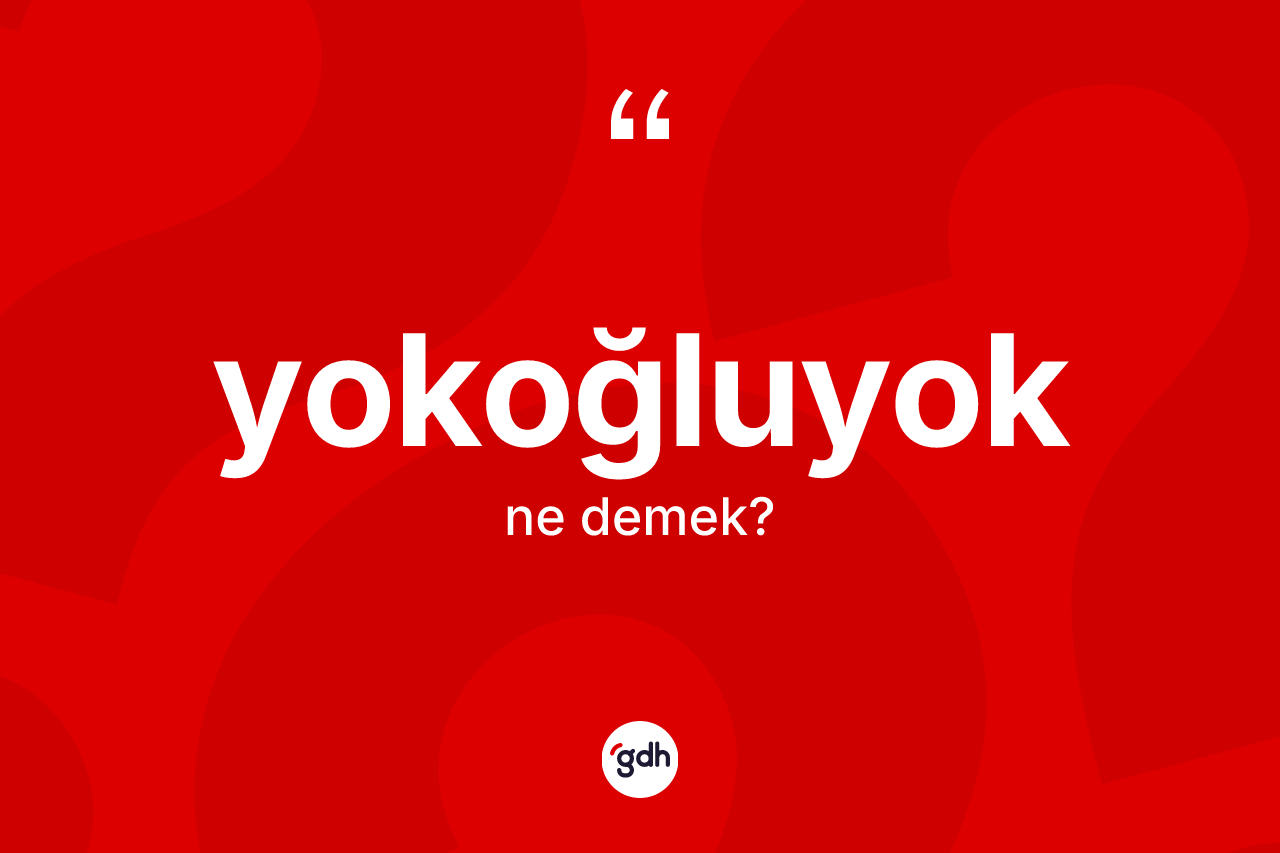 Yokoğluyok kelimesinin anlamı nedir? Yokoğluyok kelimesinin TDK'ya göre açıklaması nedir?