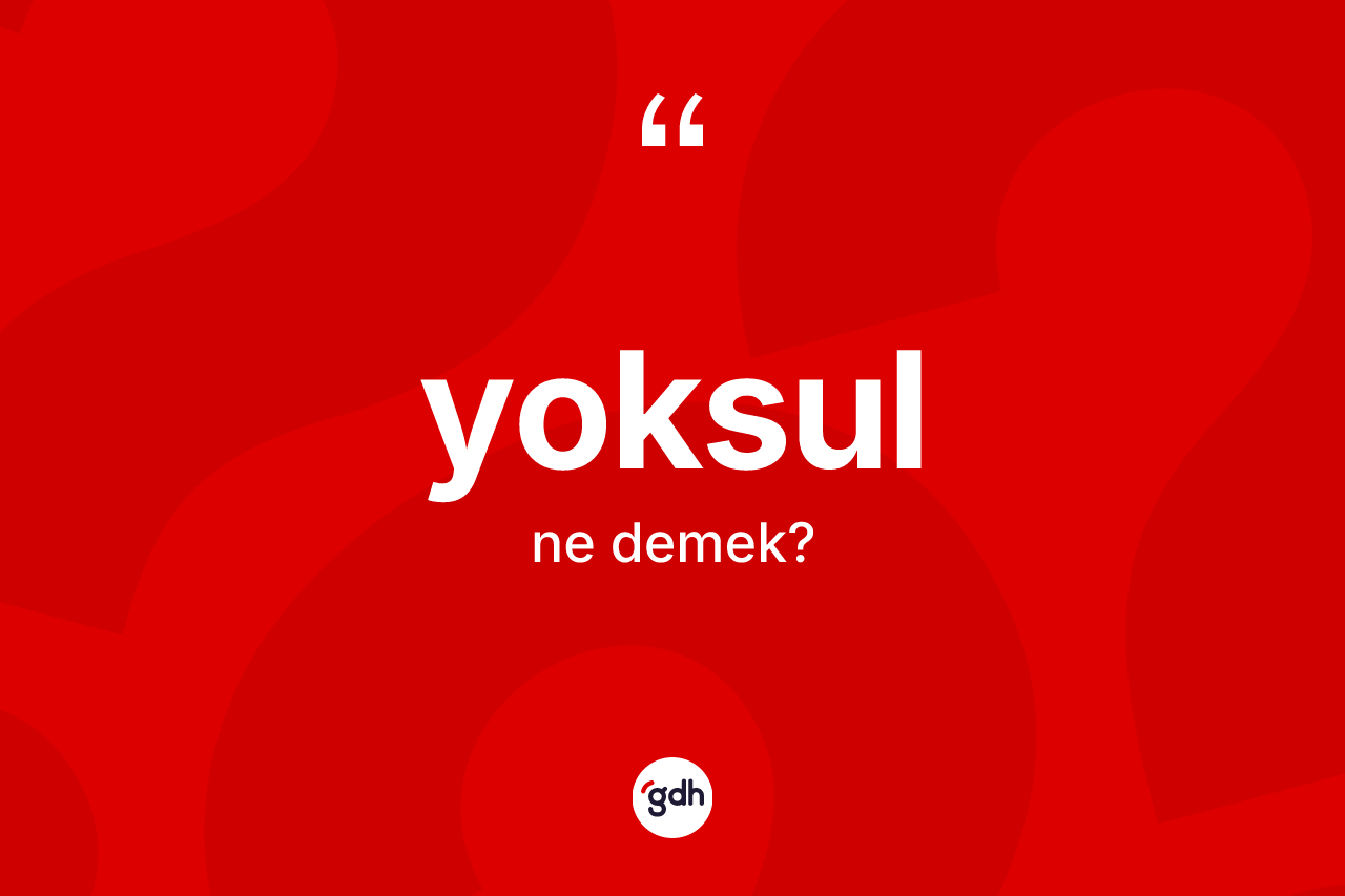 Yoksul kelimesinin anlamı nedir?