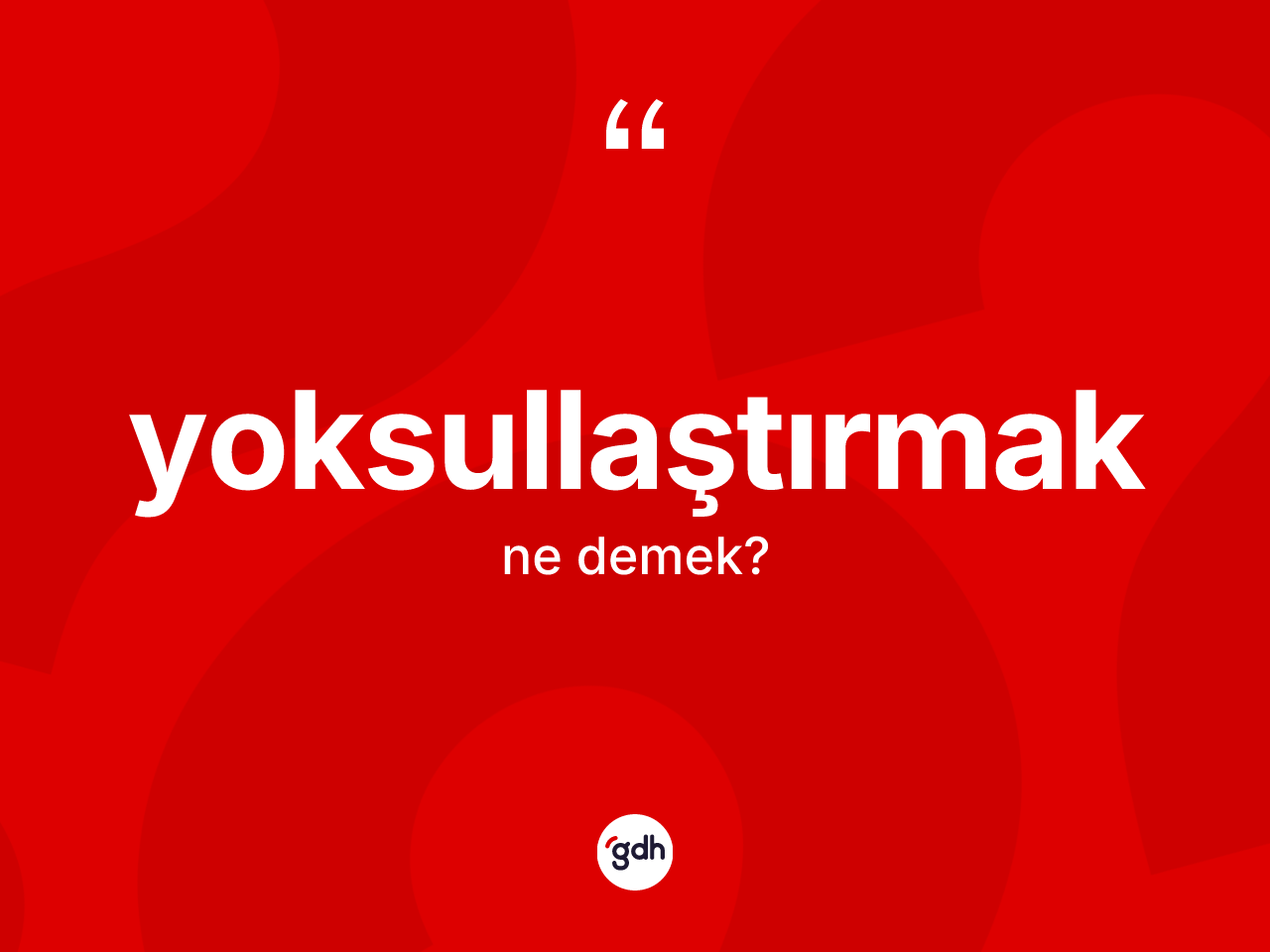 Yoksullaştırmak kelimesinin anlamı nedir? Yoksullaştırmağın TDK'ya göre anlamı nedir?