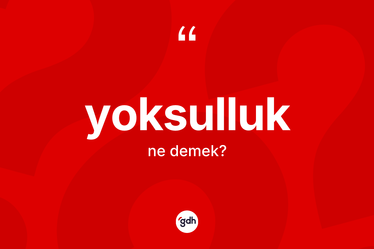 Yoksulluk kelimesinin anlamı nedir?