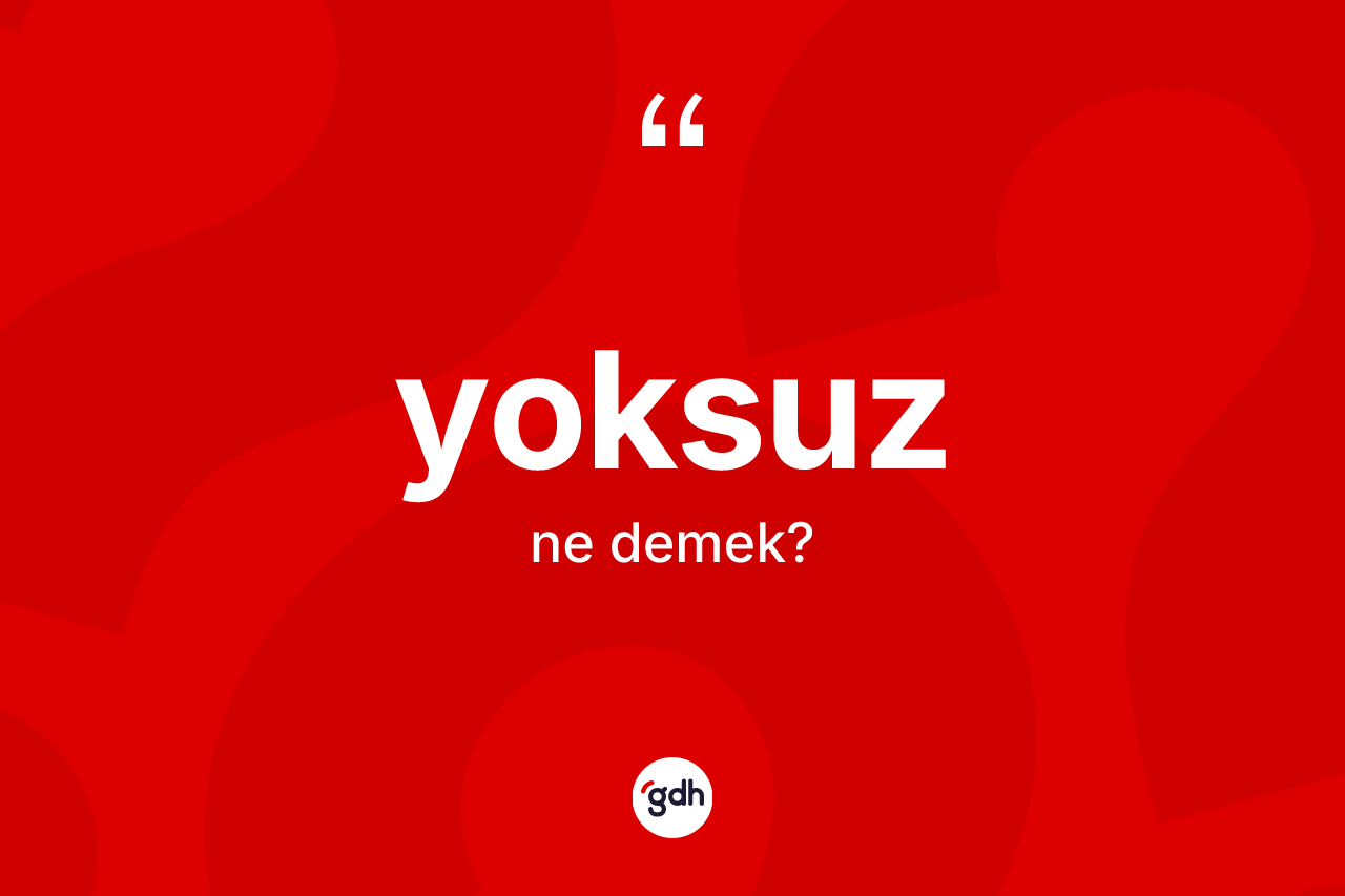 Yoksuz ne demek? Yoksuzun halk arasındaki kullanımı nasıldır?