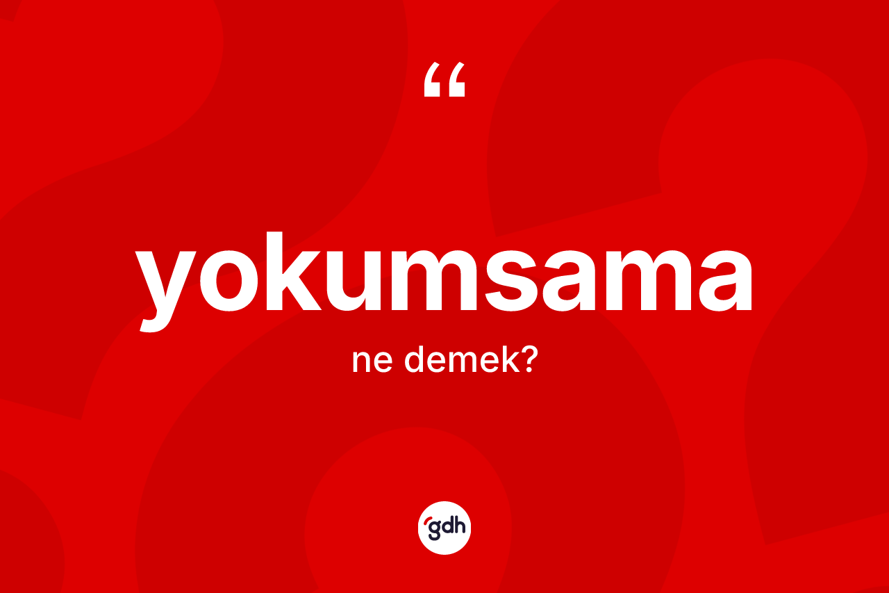 Yokumsama kelimesinin anlamı nedir? Yokumsamanın kısaca tanımı nedir?