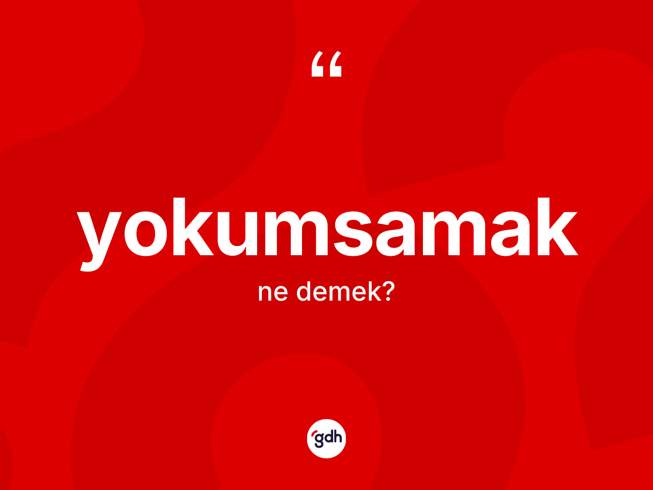 Yokumsamak kelimesinin anlamı nedir? Yokumsamak kelimesinin özellikleri nelerdir?