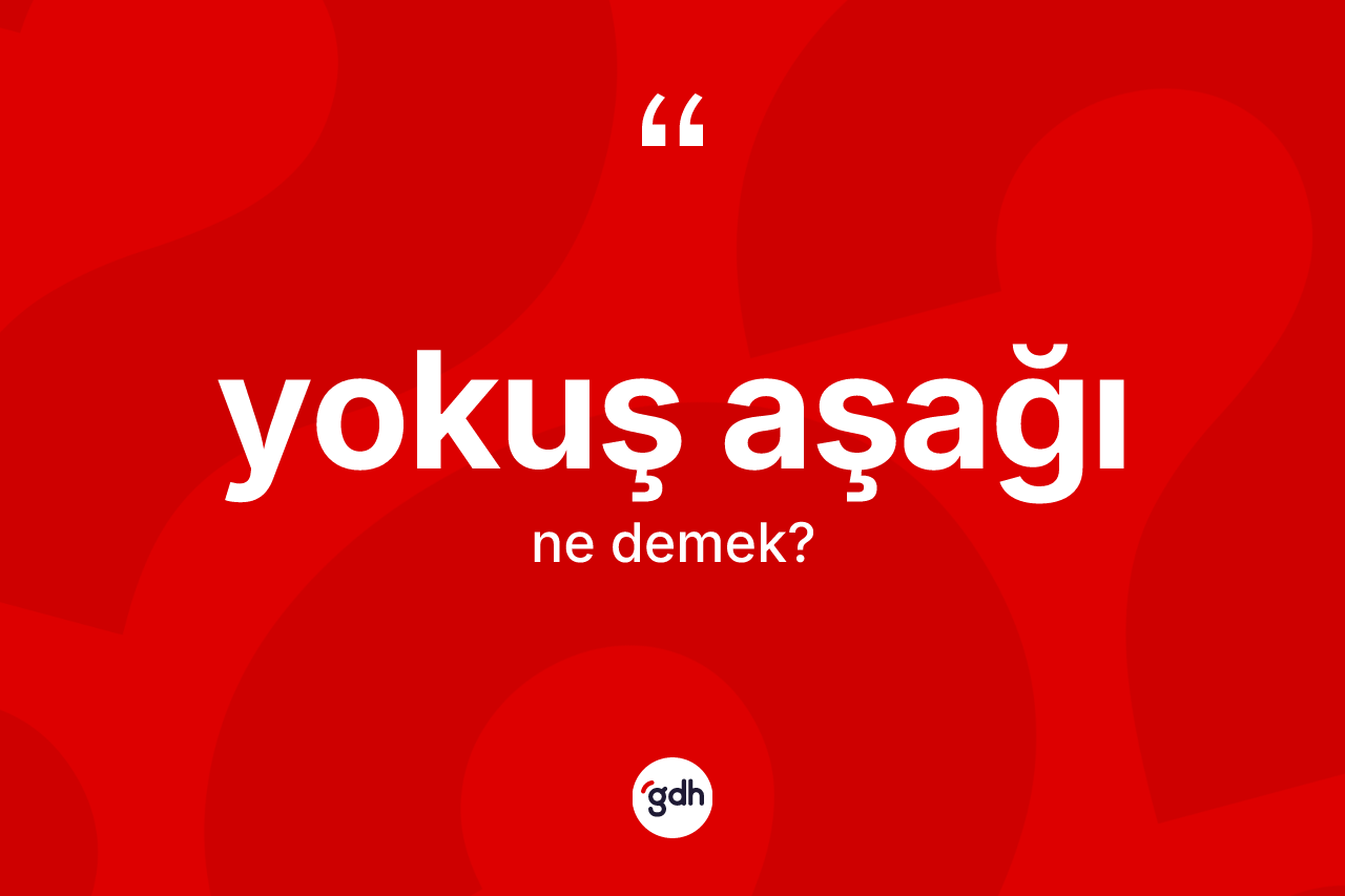 Yokuş aşağı kelimesi ne demek? Yokuş aşağının halk arasındaki kullanımı nasıldır?