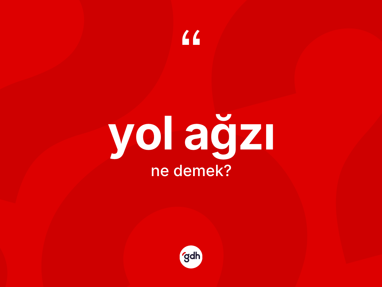 Yol ağzı kelimesinin anlamı nedir? Yol ağzının halk arasındaki kullanımı nasıldır?