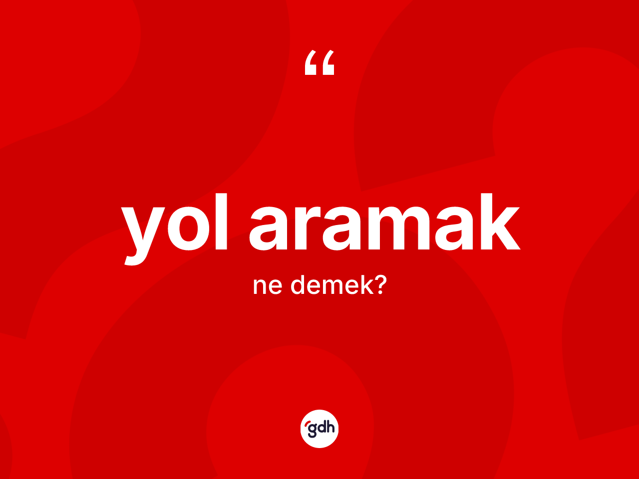 Yol aramak sözü nedir? Yol aramak ifadesi nerede kullanılır?