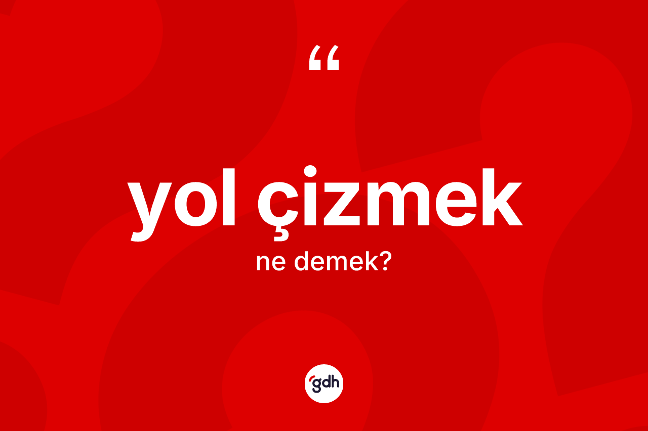 Yol çizmek ifadesinin anlamı nedir?