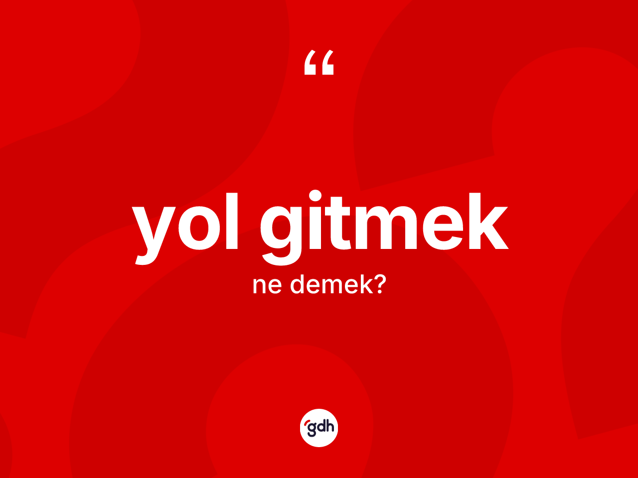 Yol gitmek sözü ne demek? Yol gitmek ifadesinin TDK anlamı nedir?
