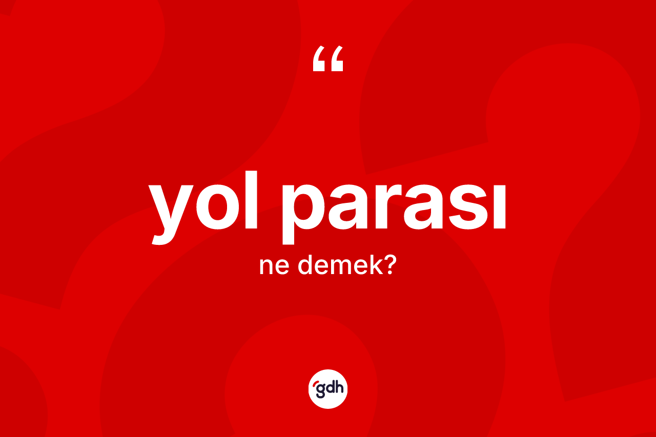 Yol parası kelimesinin tanımı nedir? Yol parası kelimesinin kaç farklı anlamı var?
