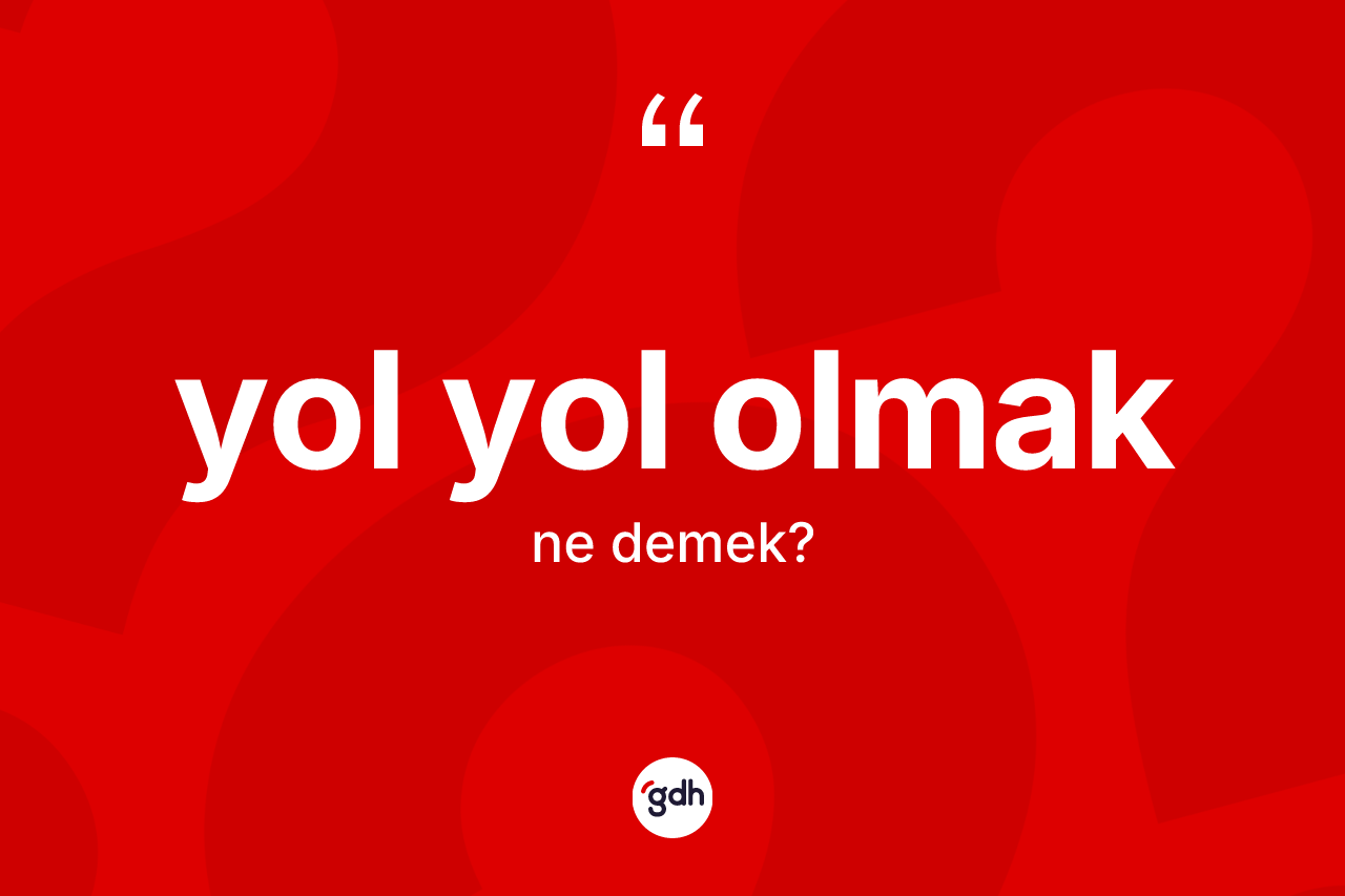 Yol yol olmak ifadesinin anlamı nedir? Yol yol olmak sözü hangi durumlarda kullanılır?