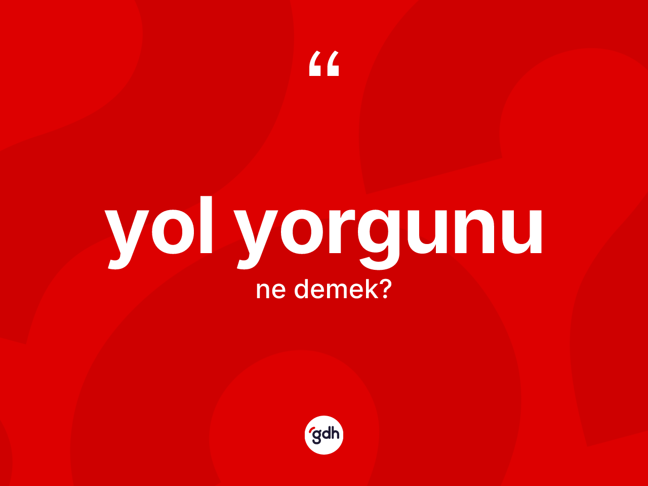 Yol yorgunu kelimesinin tanımı nedir? Yol yorgununun TDK'ya göre anlamı nedir?