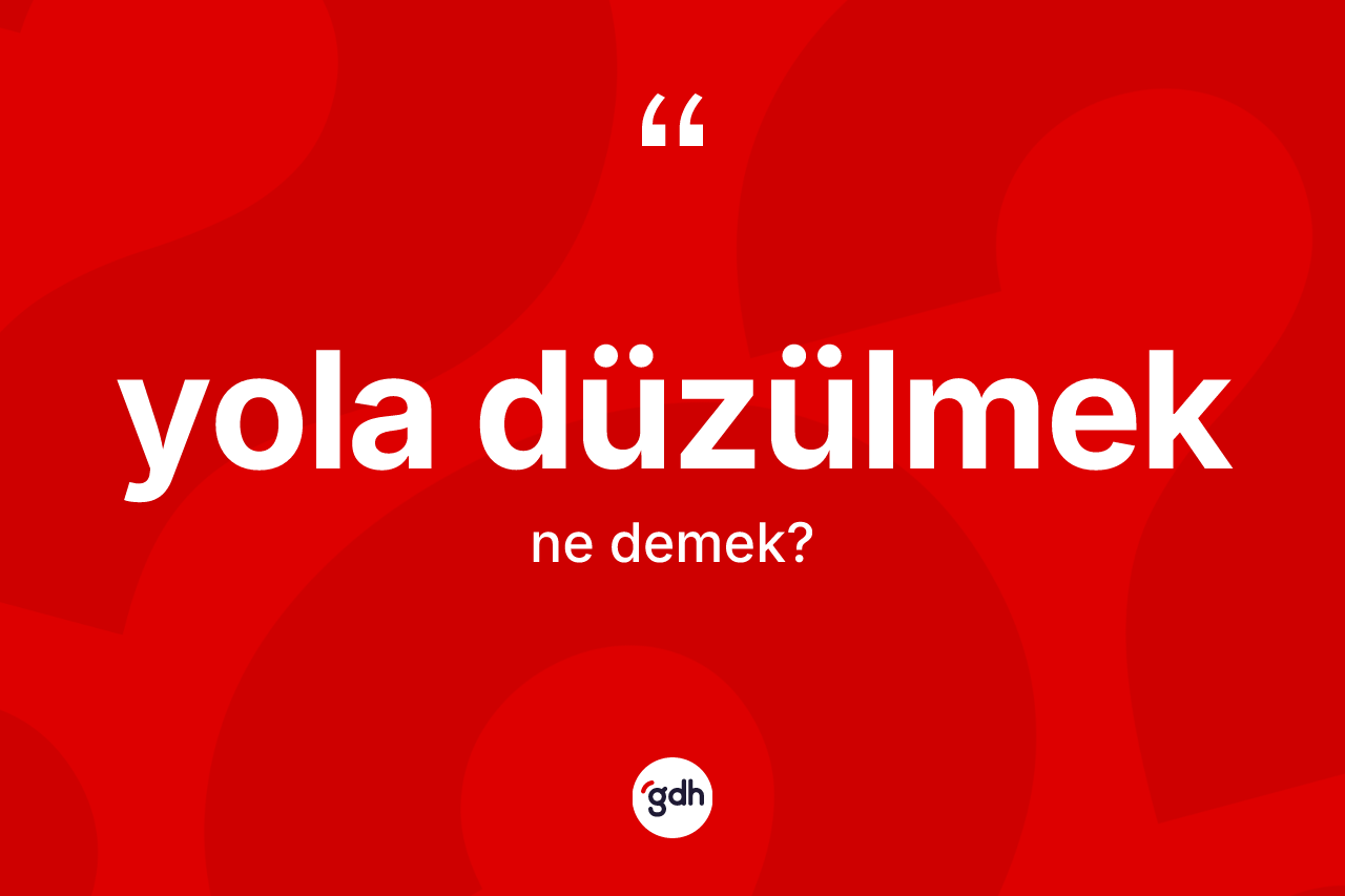 Yola düzülmek ifadesinin tanımı nedir? Yola düzülmek ifadesi hangi durumlarda kullanılır