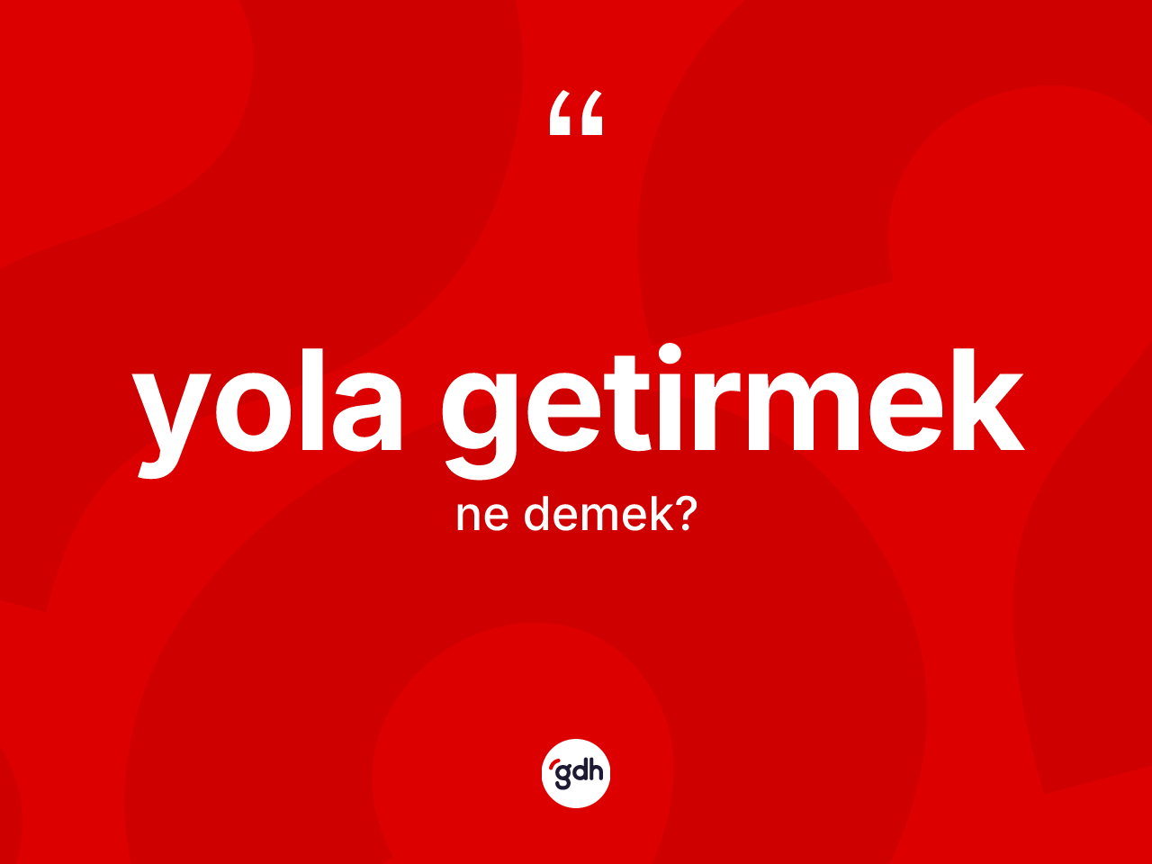 Yola getirmek ifadesinin kısaca anlamı nedir? Yola getirmek ifadesinin TDK tanımı nedir?
