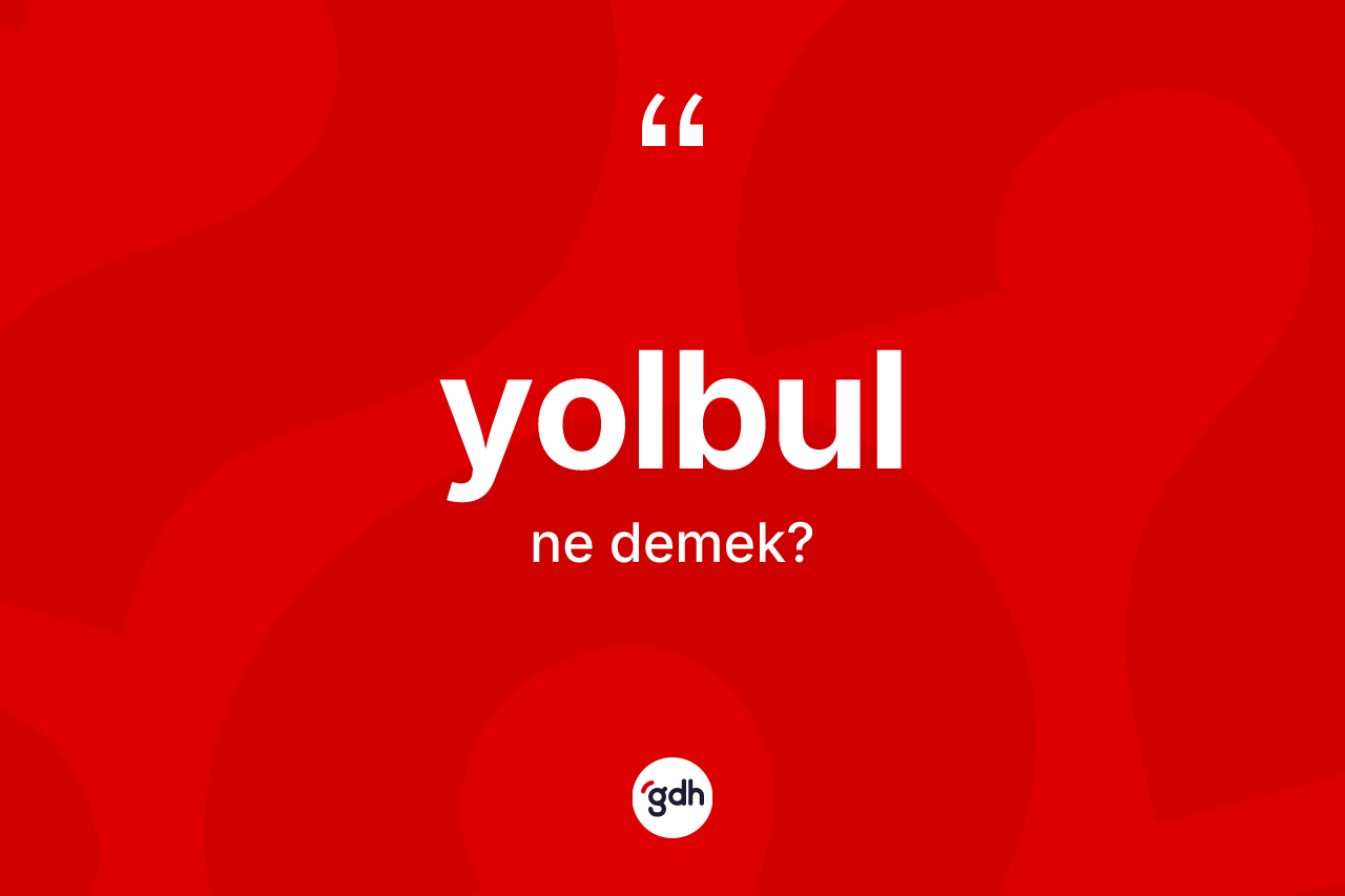 Yolbul kelimesinin tanımı nedir? Yolbulun sözlükteki anlamı nedir?