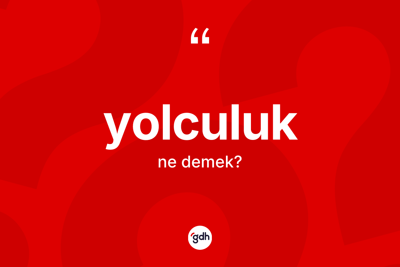 Yolculuk kelimesinin anlamı nedir?