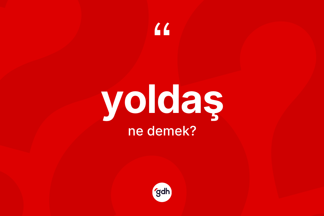 Yoldaş ne anlama gelir? Yoldaşın kısaca tanımı nedir?