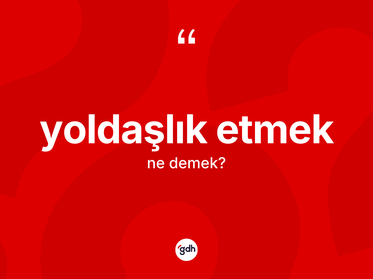 Yoldaşlık etmek ifadesinin tanımı nedir? Yoldaşlık etmek ifadesinin kaç farklı anlamı var?