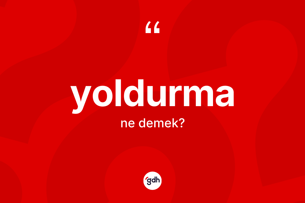 Yoldurma kelimesi ne demek?