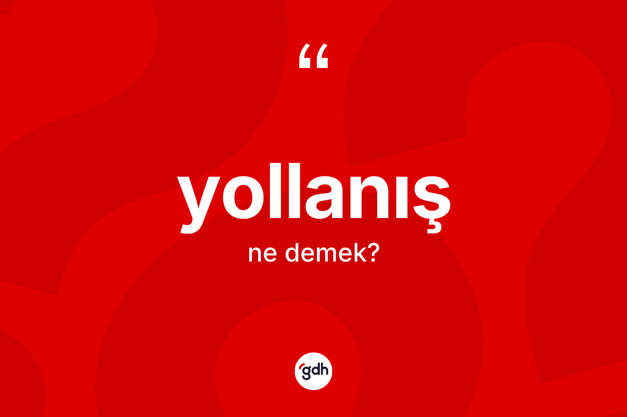 Yollanış ne anlama gelir? Yollanış kelimesinin özellikleri nelerdir?