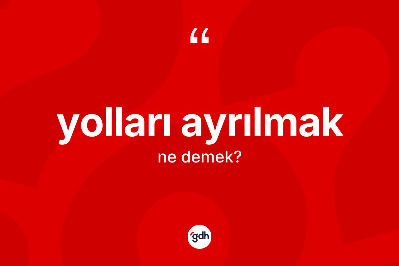 Yolları ayrılmak ifadesinin kısaca tanımı nedir?