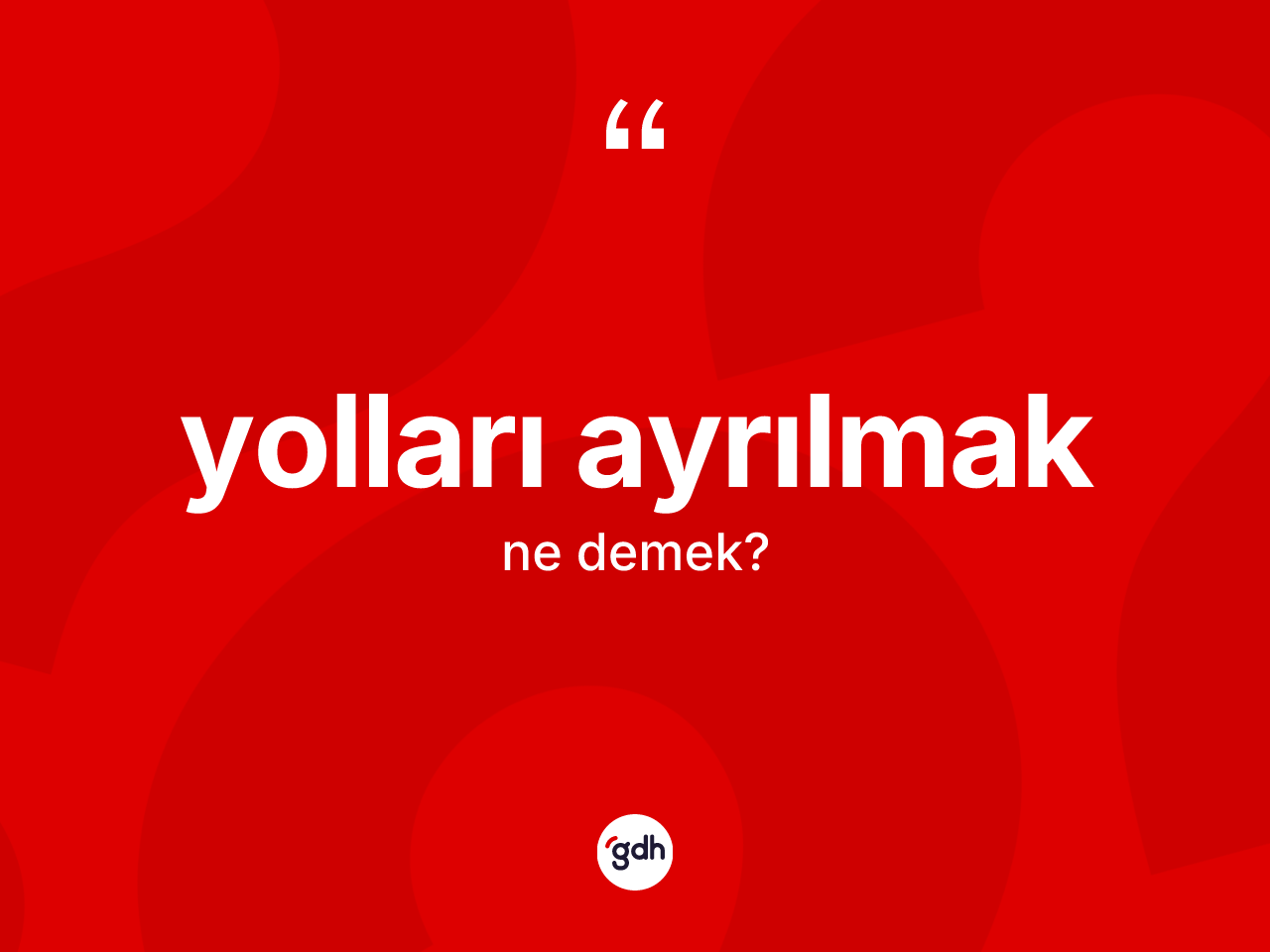 Yolları ayrılmak ifadesinin kısaca tanımı nedir? Yolları ayrılmak ifadesinin kaç farklı anlamı var?