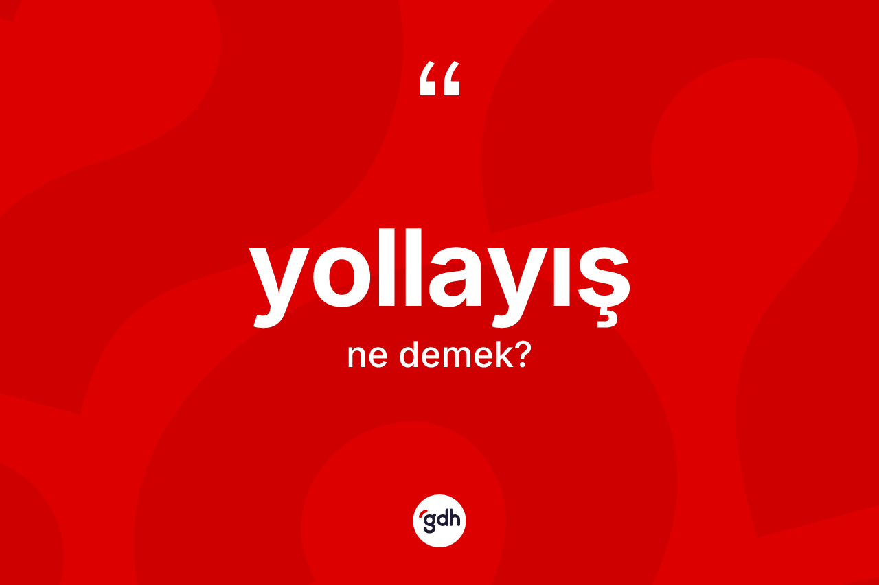 Yollayış kelimesinin tanımı nedir? Yollayışın kısaca tanımı nedir?