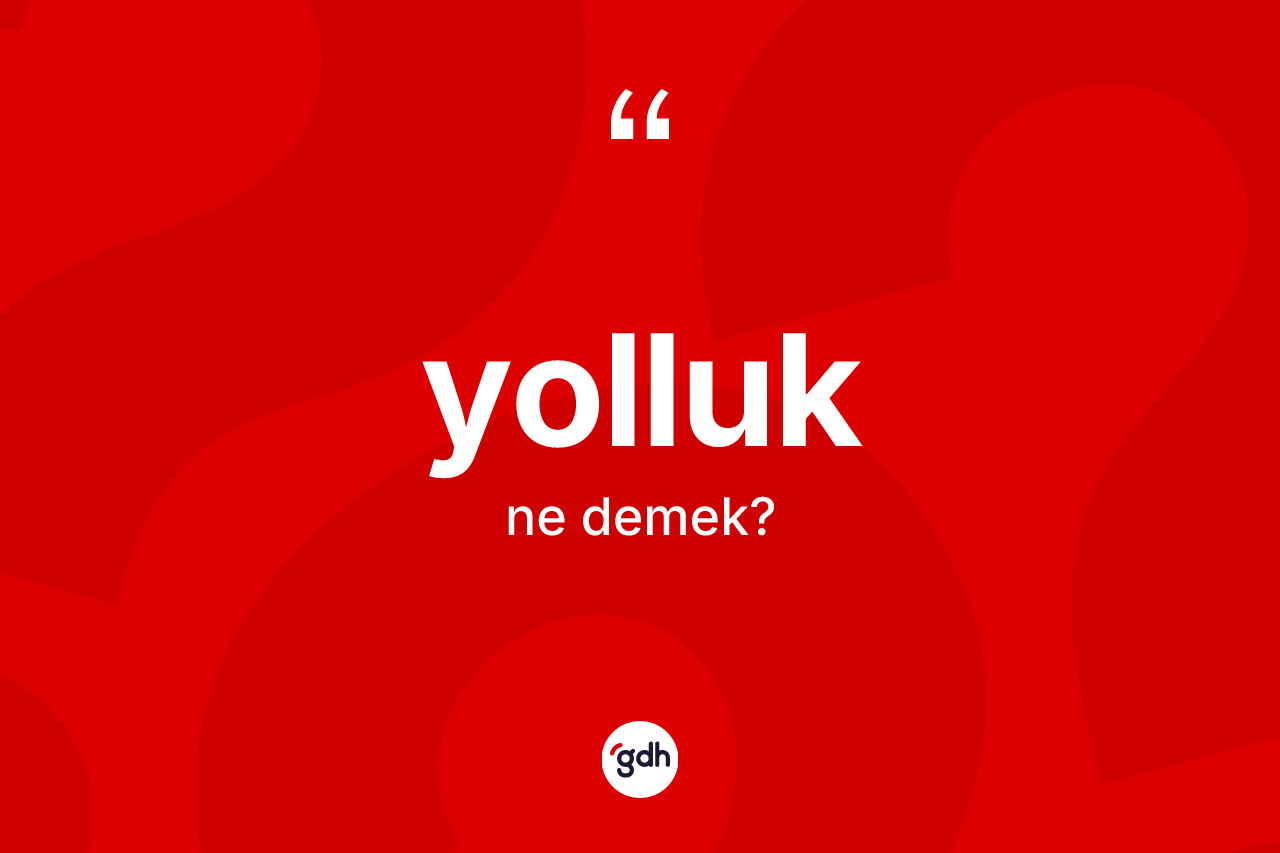 Yolluk kelimesi ne anlama gelir?