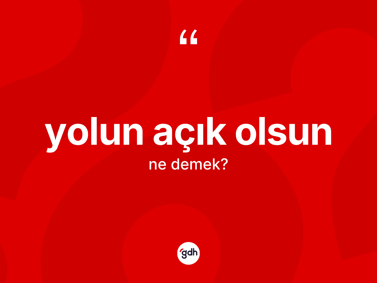 Yolun açık olsun sözü ne demektir? Yolun açık olsun ifadesinin kaç farklı anlamı var?