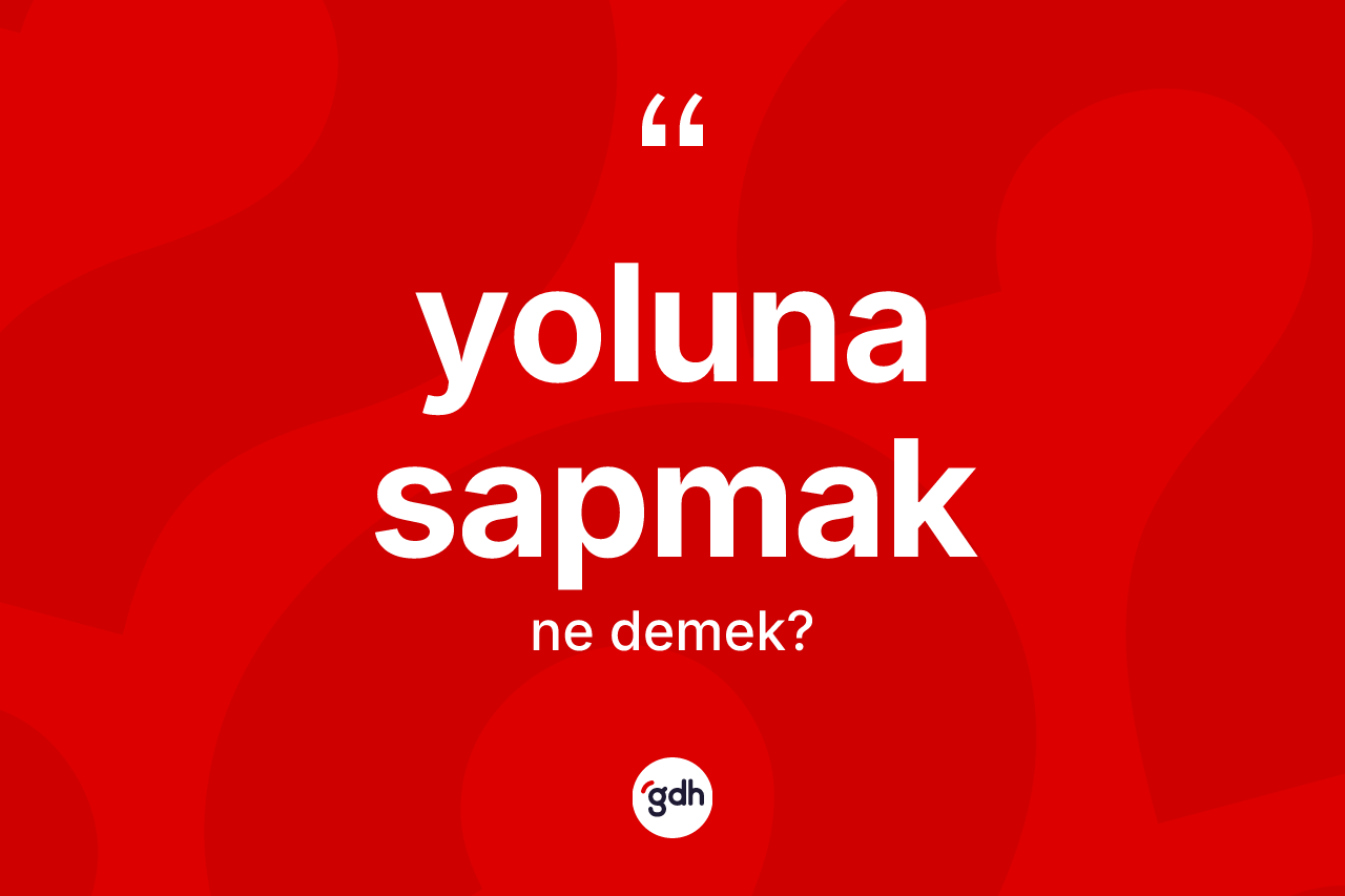 Yoluna sapmak nedir?