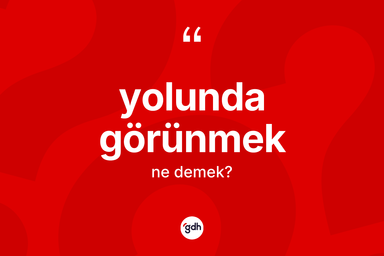 Yolunda görünmek ifadesinin kısaca tanımı nedir?