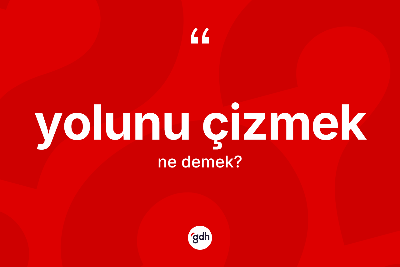 Yolunu çizmek ne demek?