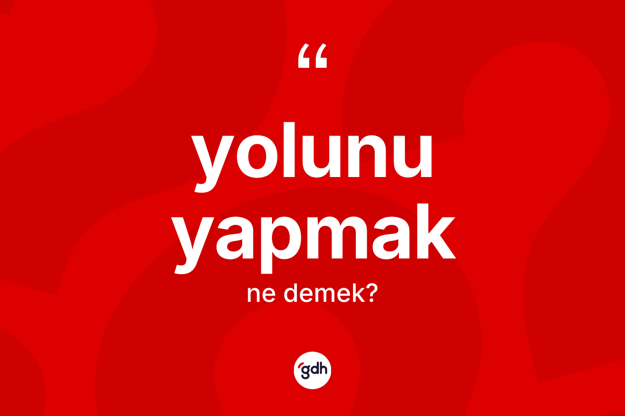 Yolunu yapmak sözü neyi anlatır?