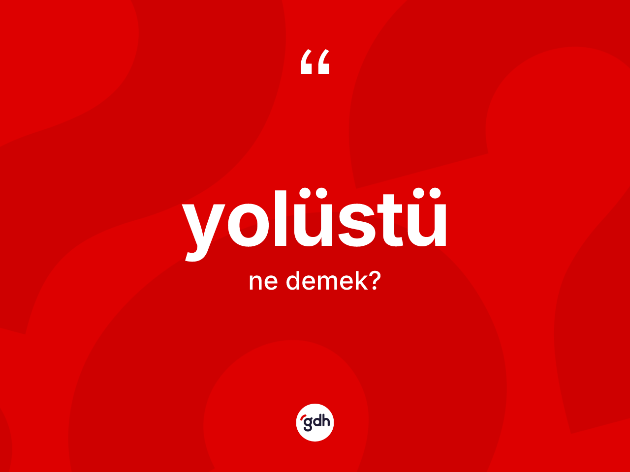 Yolüstü kelimesi ne anlama gelir? Yolüstünün sözlükteki anlamı nedir?
