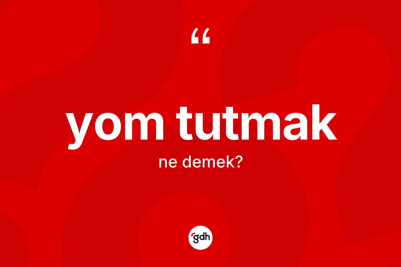 Yom tutmak ifadesinin tanımı nedir? Yom tutmak sözünün TDK anlamı nedir?