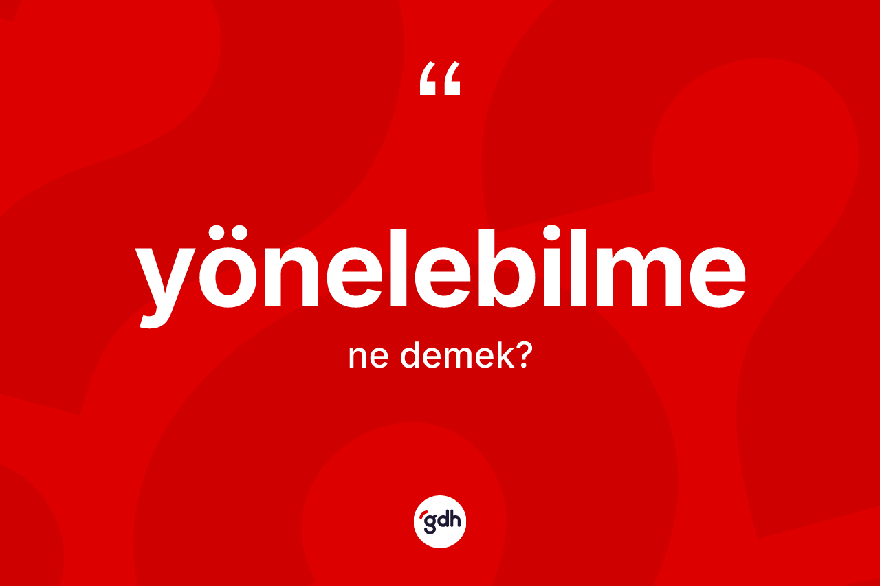 Yönelebilme kelimesinin anlamı nedir?