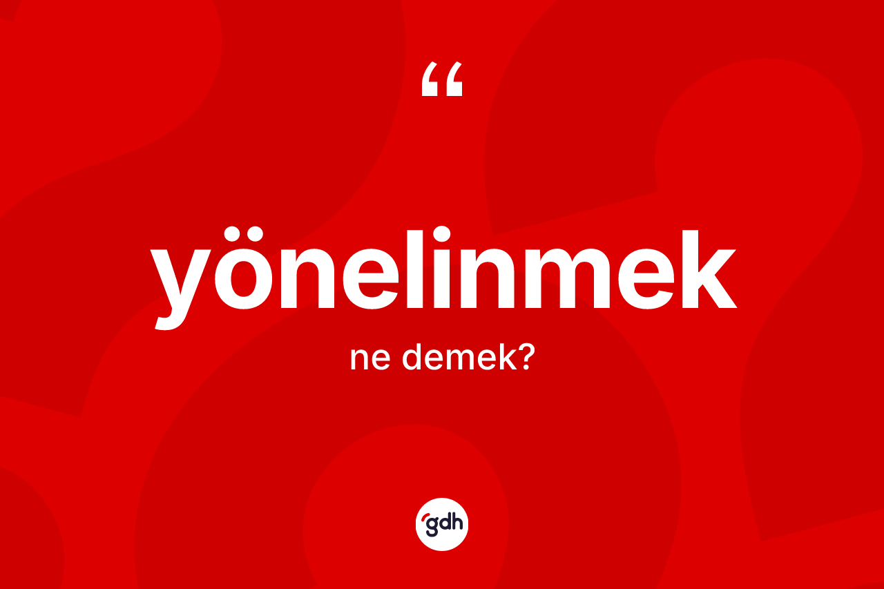 Yönelinmek kelimesi ne anlama gelir?